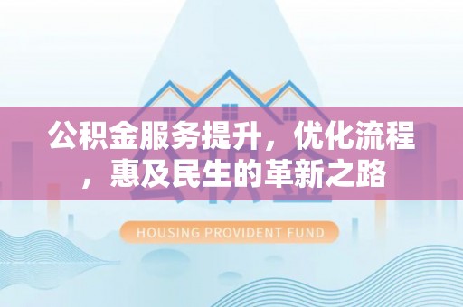 河间公积金服务提升，优化流程，惠及民生的革新之路