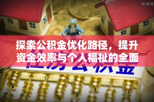 河间探索公积金优化路径，提升资金效率与个人福祉的全面解析