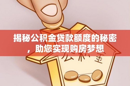 河间揭秘公积金贷款额度的秘密，助您实现购房梦想