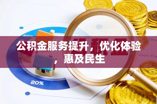 河间公积金服务提升，优化体验，惠及民生
