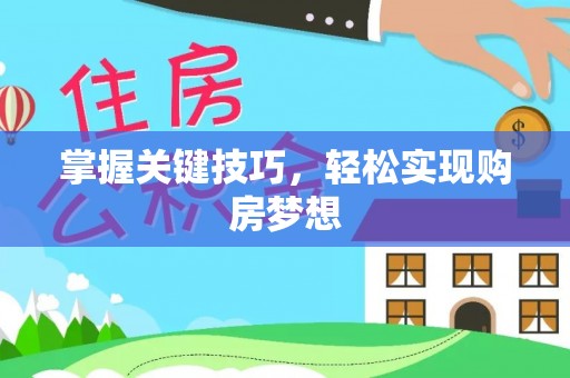 河间掌握关键技巧，轻松实现购房梦想