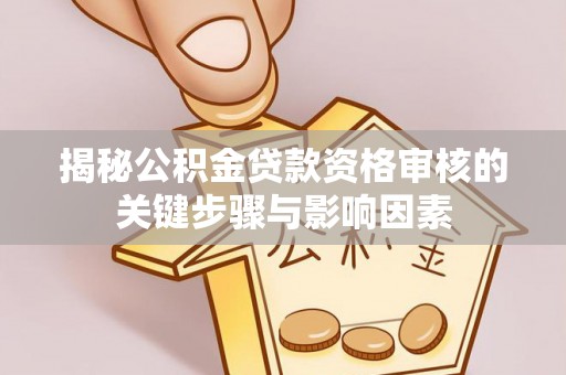 河间揭秘公积金贷款资格审核的关键步骤与影响因素