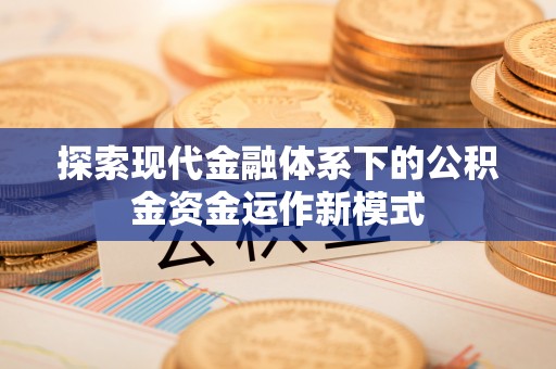 河间探索现代金融体系下的公积金资金运作新模式