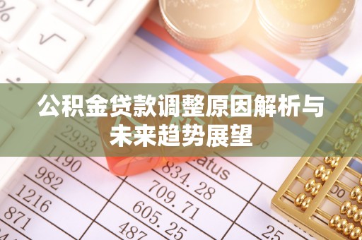 河间公积金贷款调整原因解析与未来趋势展望