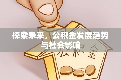 河间探索未来，公积金发展趋势与社会影响