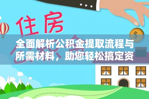 河间全面解析公积金提取流程与所需材料，助您轻松搞定资金提取