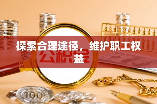 河间探索合理途径，维护职工权益