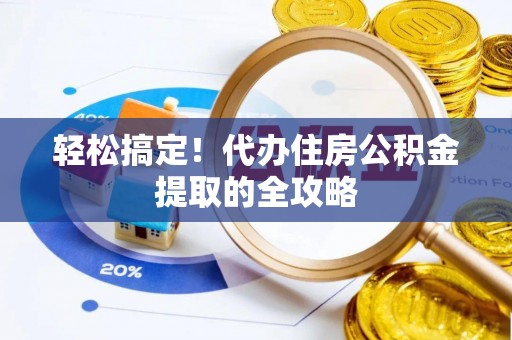 河间轻松搞定！代办住房公积金提取的全攻略