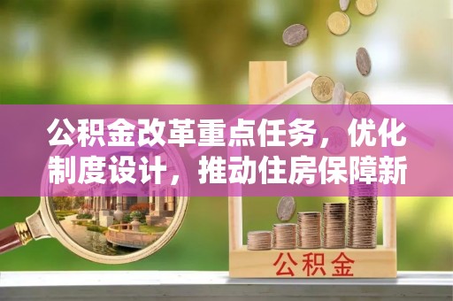 河间公积金改革重点任务，优化制度设计，推动住房保障新发展