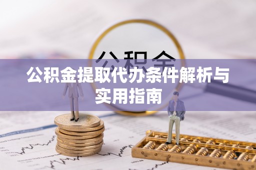 河间公积金提取代办条件解析与实用指南