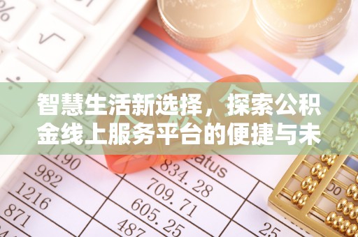 河间智慧生活新选择，探索公积金线上服务平台的便捷与未来