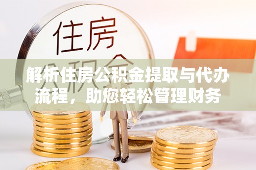 河间解析住房公积金提取与代办流程，助您轻松管理财务