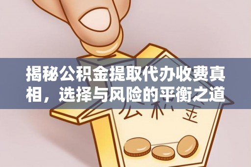 河间揭秘公积金提取代办收费真相，选择与风险的平衡之道
