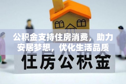 河间公积金支持住房消费，助力安居梦想，优化生活品质
