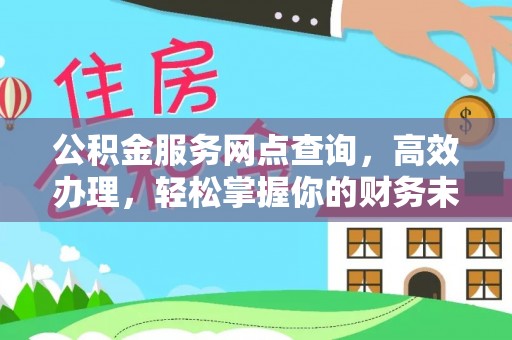 河间公积金服务网点查询，高效办理，轻松掌握你的财务未来
