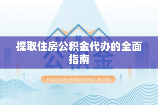 河间提取住房公积金代办的全面指南