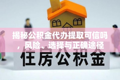 河间揭秘公积金代办提取可信吗，风险、选择与正确途径