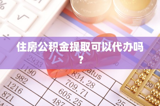 河间住房公积金提取可以代办吗？