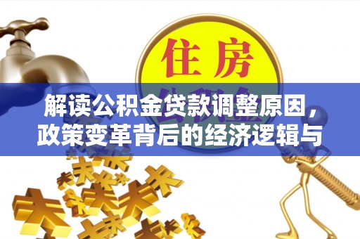 河间解读公积金贷款调整原因，政策变革背后的经济逻辑与民生影响